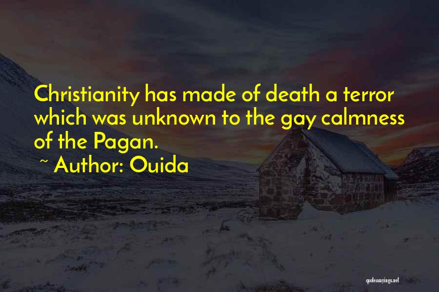 Ouida Quotes: Christianity Has Made Of Death A Terror Which Was Unknown To The Gay Calmness Of The Pagan.