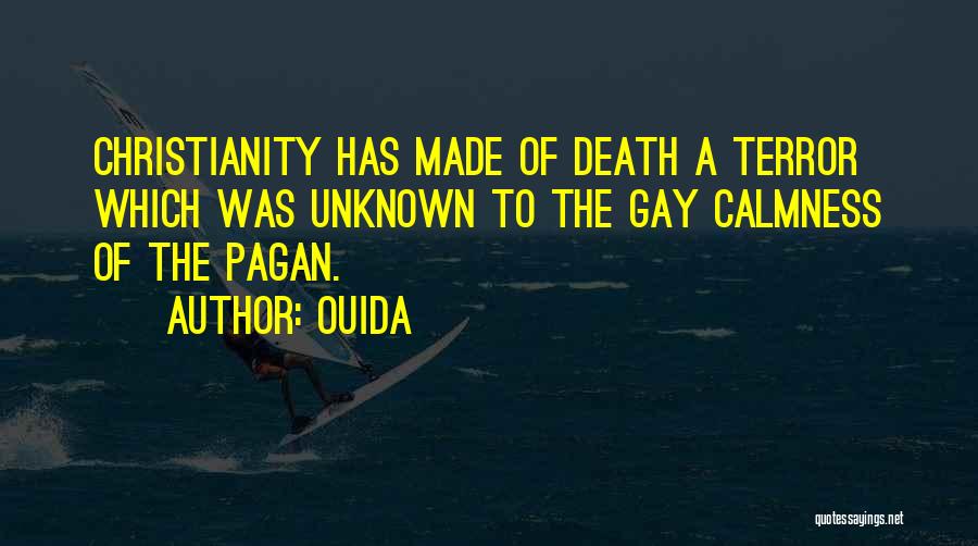 Ouida Quotes: Christianity Has Made Of Death A Terror Which Was Unknown To The Gay Calmness Of The Pagan.