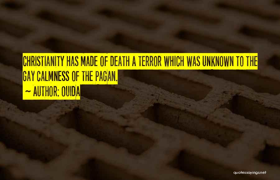 Ouida Quotes: Christianity Has Made Of Death A Terror Which Was Unknown To The Gay Calmness Of The Pagan.