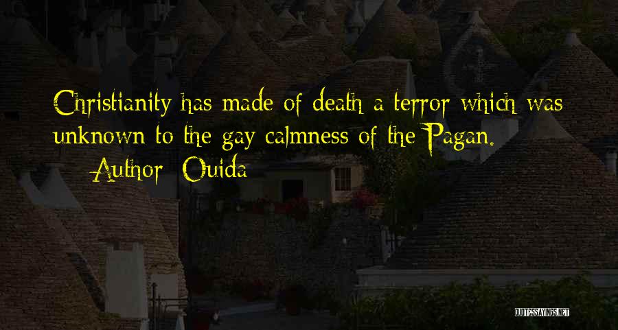 Ouida Quotes: Christianity Has Made Of Death A Terror Which Was Unknown To The Gay Calmness Of The Pagan.