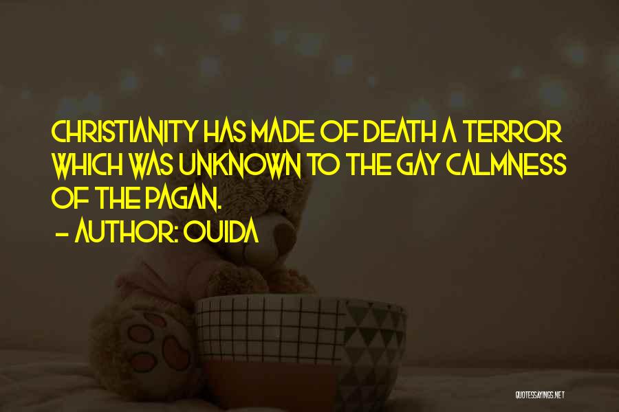 Ouida Quotes: Christianity Has Made Of Death A Terror Which Was Unknown To The Gay Calmness Of The Pagan.