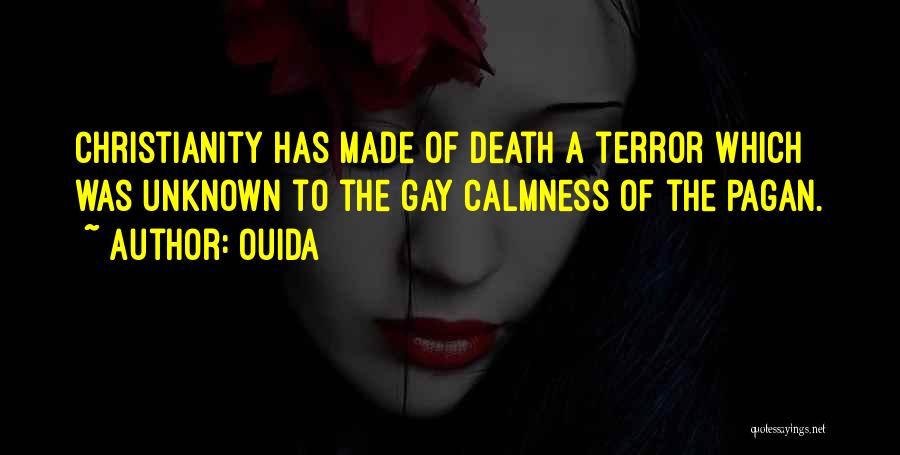 Ouida Quotes: Christianity Has Made Of Death A Terror Which Was Unknown To The Gay Calmness Of The Pagan.
