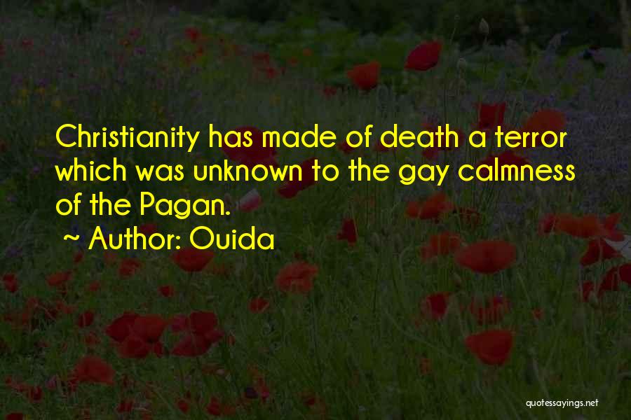 Ouida Quotes: Christianity Has Made Of Death A Terror Which Was Unknown To The Gay Calmness Of The Pagan.