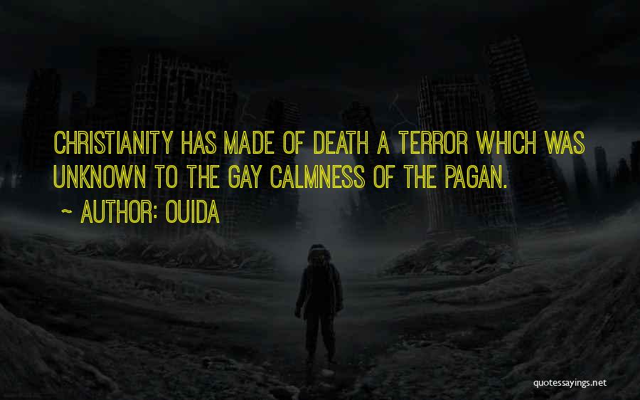 Ouida Quotes: Christianity Has Made Of Death A Terror Which Was Unknown To The Gay Calmness Of The Pagan.