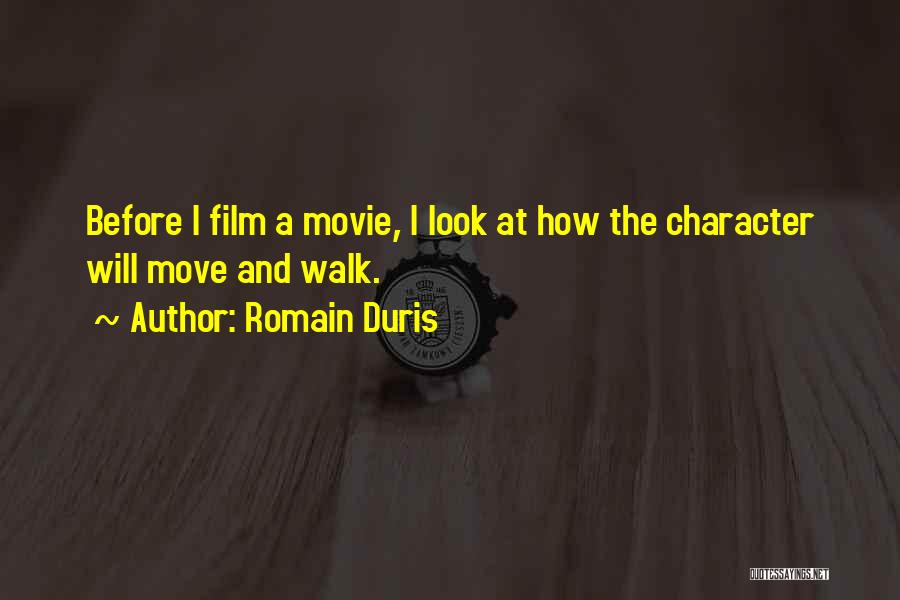 Romain Duris Quotes: Before I Film A Movie, I Look At How The Character Will Move And Walk.