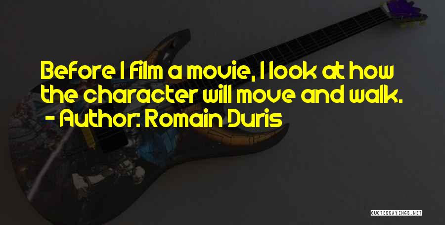 Romain Duris Quotes: Before I Film A Movie, I Look At How The Character Will Move And Walk.