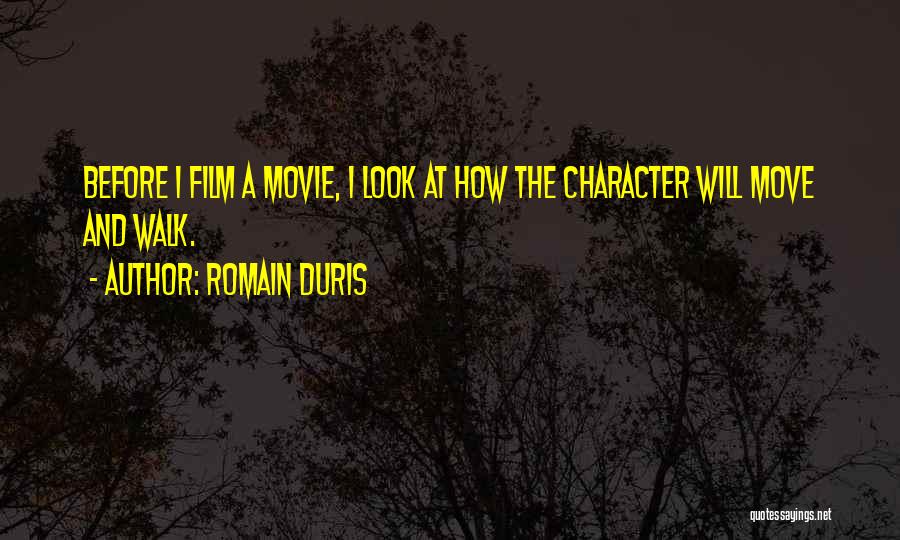 Romain Duris Quotes: Before I Film A Movie, I Look At How The Character Will Move And Walk.