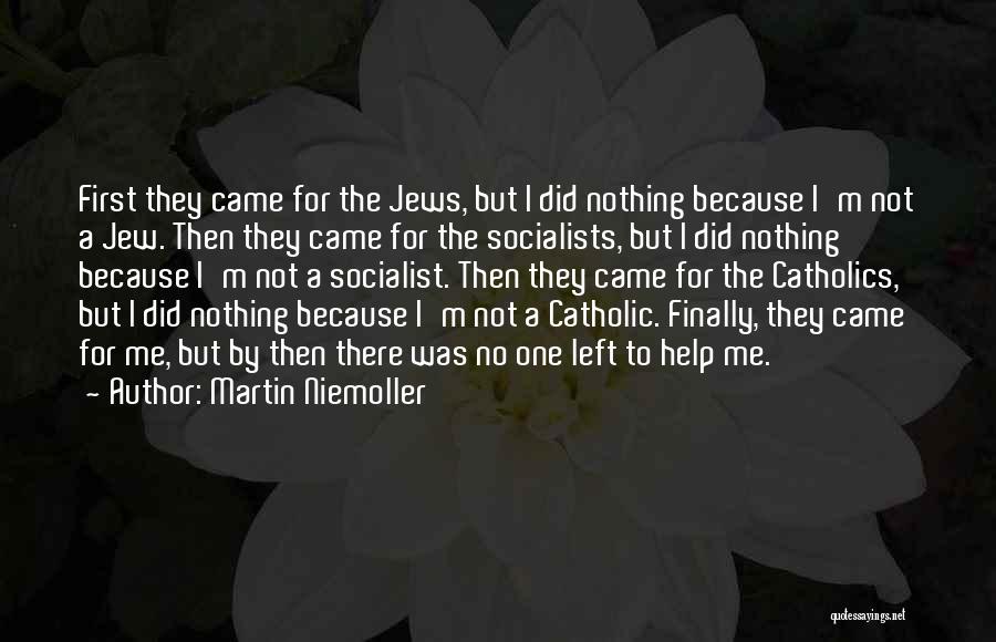 Martin Niemoller Quotes: First They Came For The Jews, But I Did Nothing Because I'm Not A Jew. Then They Came For The