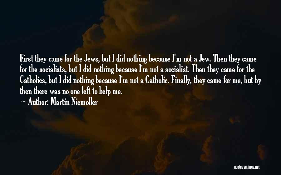 Martin Niemoller Quotes: First They Came For The Jews, But I Did Nothing Because I'm Not A Jew. Then They Came For The