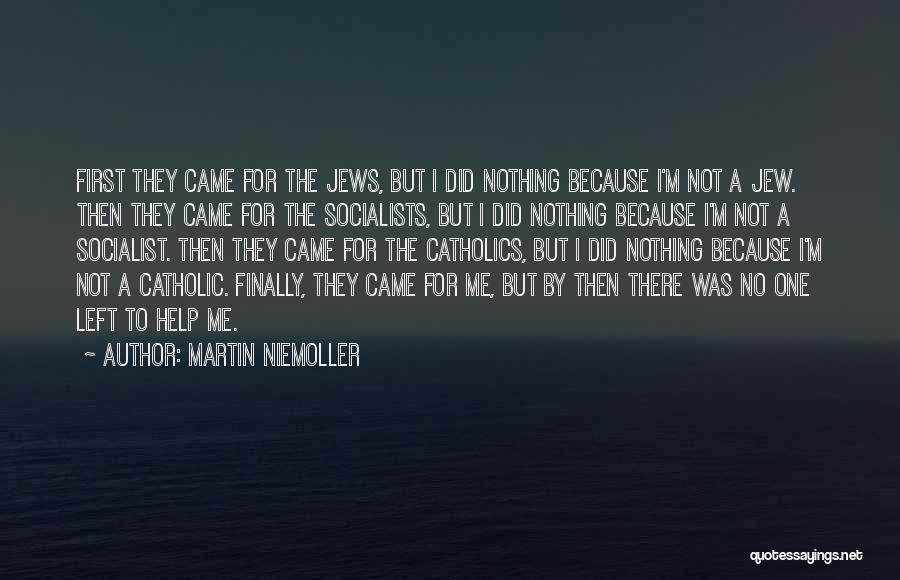 Martin Niemoller Quotes: First They Came For The Jews, But I Did Nothing Because I'm Not A Jew. Then They Came For The