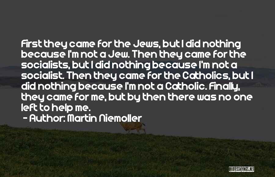 Martin Niemoller Quotes: First They Came For The Jews, But I Did Nothing Because I'm Not A Jew. Then They Came For The