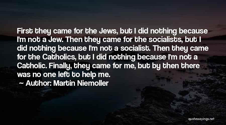 Martin Niemoller Quotes: First They Came For The Jews, But I Did Nothing Because I'm Not A Jew. Then They Came For The