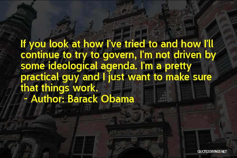 Barack Obama Quotes: If You Look At How I've Tried To And How I'll Continue To Try To Govern, I'm Not Driven By