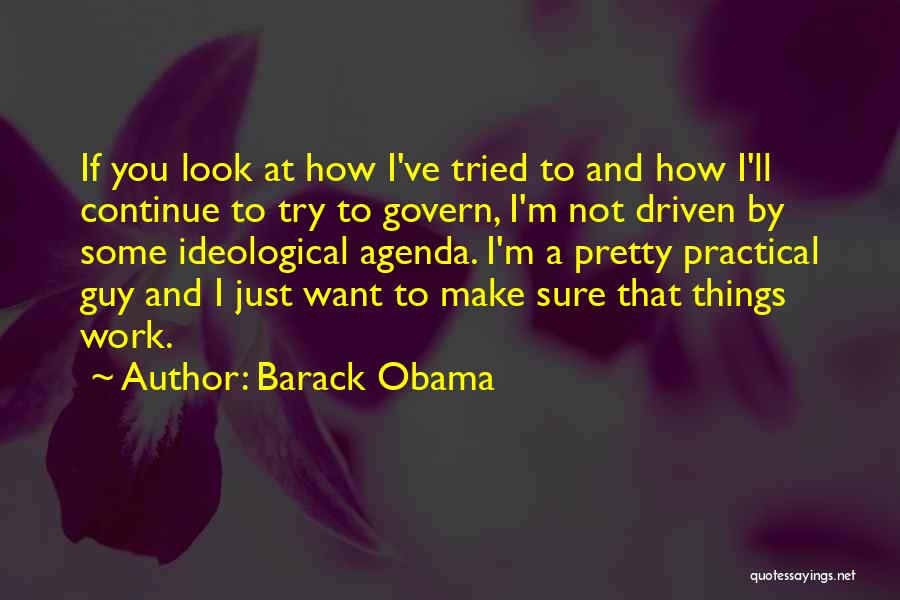 Barack Obama Quotes: If You Look At How I've Tried To And How I'll Continue To Try To Govern, I'm Not Driven By
