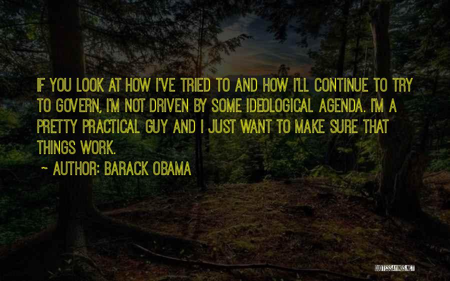 Barack Obama Quotes: If You Look At How I've Tried To And How I'll Continue To Try To Govern, I'm Not Driven By