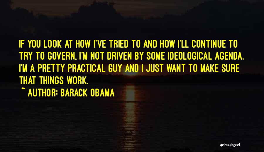 Barack Obama Quotes: If You Look At How I've Tried To And How I'll Continue To Try To Govern, I'm Not Driven By