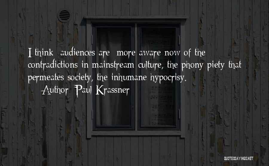 Paul Krassner Quotes: I Think [audiences Are] More Aware Now Of The Contradictions In Mainstream Culture, The Phony Piety That Permeates Society, The