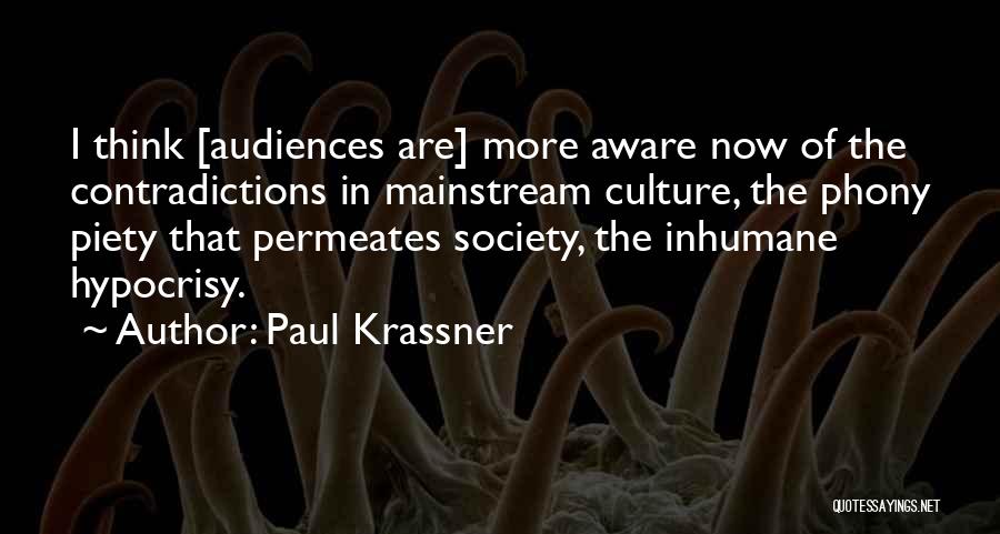 Paul Krassner Quotes: I Think [audiences Are] More Aware Now Of The Contradictions In Mainstream Culture, The Phony Piety That Permeates Society, The