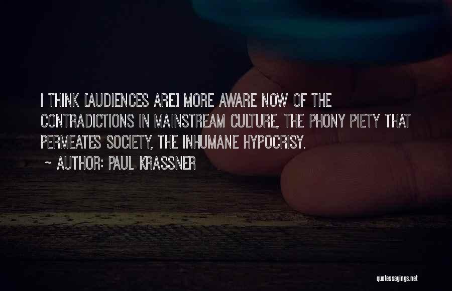 Paul Krassner Quotes: I Think [audiences Are] More Aware Now Of The Contradictions In Mainstream Culture, The Phony Piety That Permeates Society, The