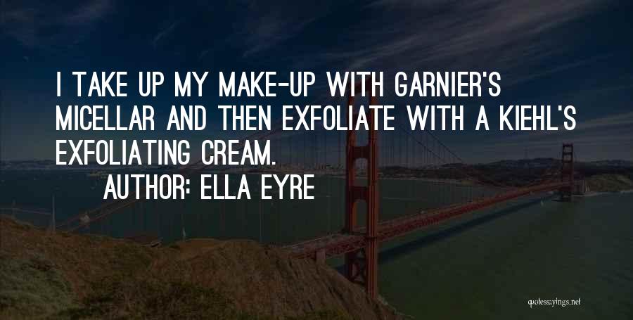 Ella Eyre Quotes: I Take Up My Make-up With Garnier's Micellar And Then Exfoliate With A Kiehl's Exfoliating Cream.
