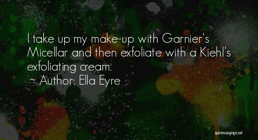 Ella Eyre Quotes: I Take Up My Make-up With Garnier's Micellar And Then Exfoliate With A Kiehl's Exfoliating Cream.