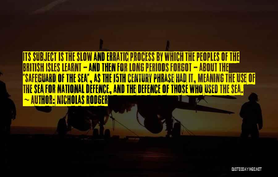 Nicholas Rodger Quotes: Its Subject Is The Slow And Erratic Process By Which The Peoples Of The British Isles Learnt - And Then