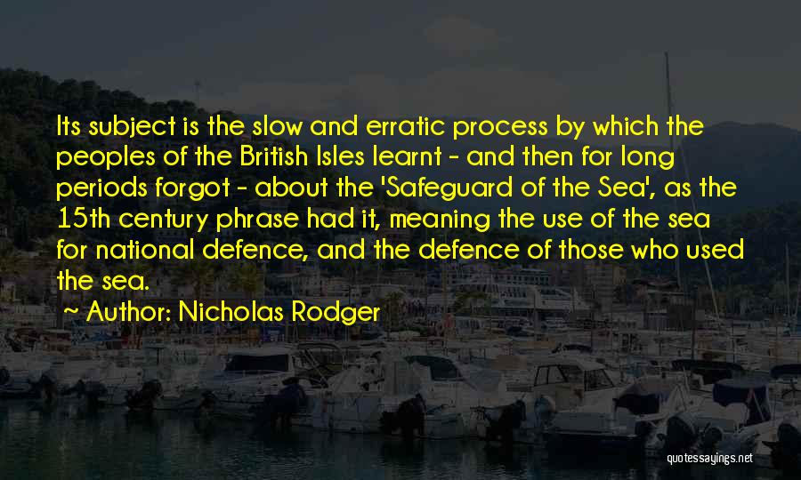 Nicholas Rodger Quotes: Its Subject Is The Slow And Erratic Process By Which The Peoples Of The British Isles Learnt - And Then