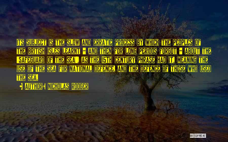 Nicholas Rodger Quotes: Its Subject Is The Slow And Erratic Process By Which The Peoples Of The British Isles Learnt - And Then