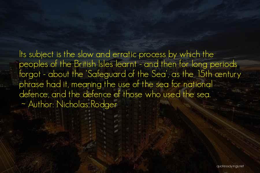Nicholas Rodger Quotes: Its Subject Is The Slow And Erratic Process By Which The Peoples Of The British Isles Learnt - And Then