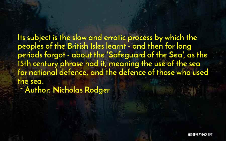 Nicholas Rodger Quotes: Its Subject Is The Slow And Erratic Process By Which The Peoples Of The British Isles Learnt - And Then