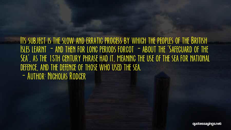 Nicholas Rodger Quotes: Its Subject Is The Slow And Erratic Process By Which The Peoples Of The British Isles Learnt - And Then