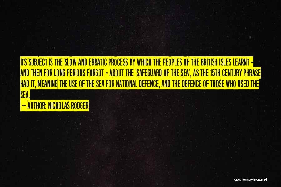 Nicholas Rodger Quotes: Its Subject Is The Slow And Erratic Process By Which The Peoples Of The British Isles Learnt - And Then