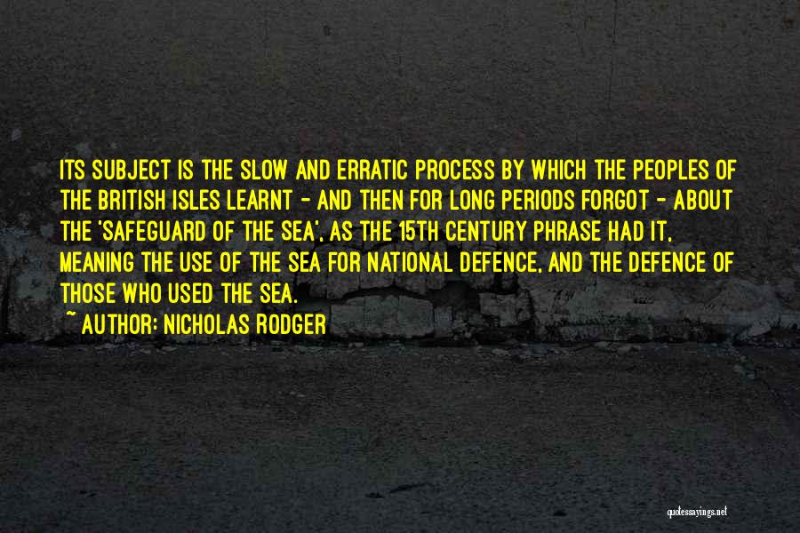 Nicholas Rodger Quotes: Its Subject Is The Slow And Erratic Process By Which The Peoples Of The British Isles Learnt - And Then