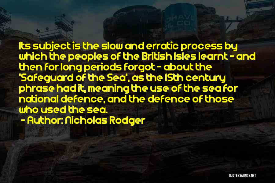 Nicholas Rodger Quotes: Its Subject Is The Slow And Erratic Process By Which The Peoples Of The British Isles Learnt - And Then
