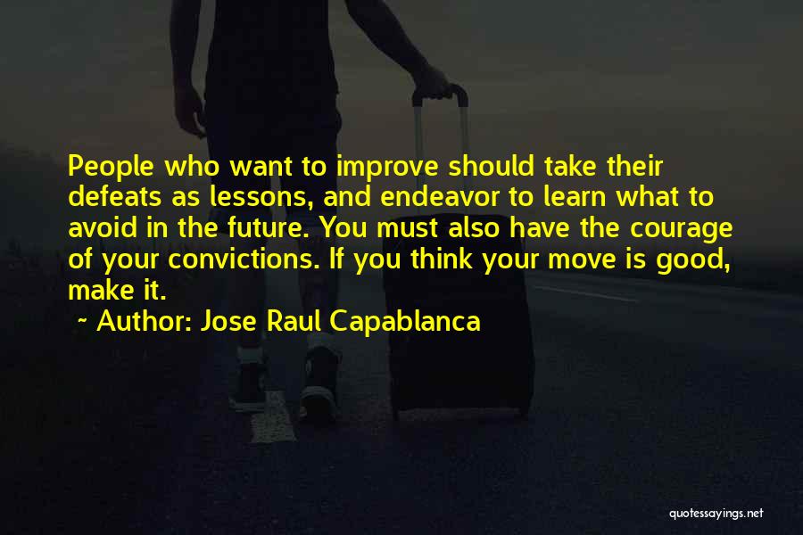 Jose Raul Capablanca Quotes: People Who Want To Improve Should Take Their Defeats As Lessons, And Endeavor To Learn What To Avoid In The