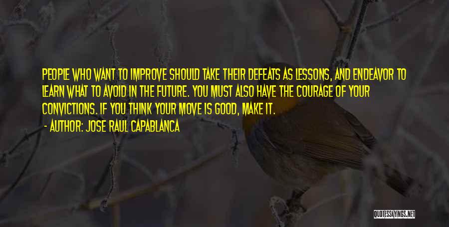 Jose Raul Capablanca Quotes: People Who Want To Improve Should Take Their Defeats As Lessons, And Endeavor To Learn What To Avoid In The