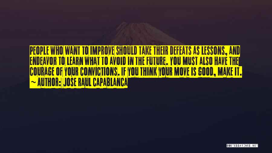 Jose Raul Capablanca Quotes: People Who Want To Improve Should Take Their Defeats As Lessons, And Endeavor To Learn What To Avoid In The