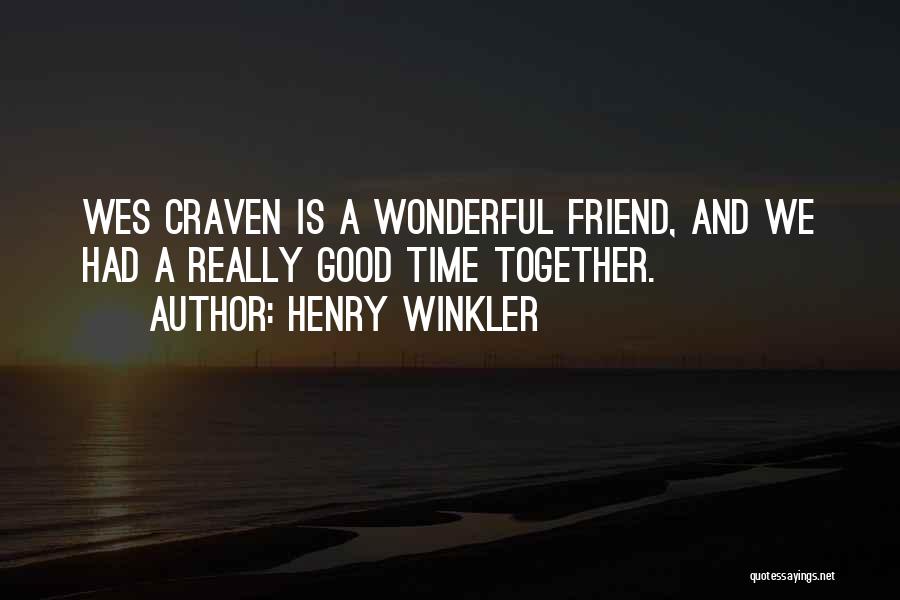 Henry Winkler Quotes: Wes Craven Is A Wonderful Friend, And We Had A Really Good Time Together.