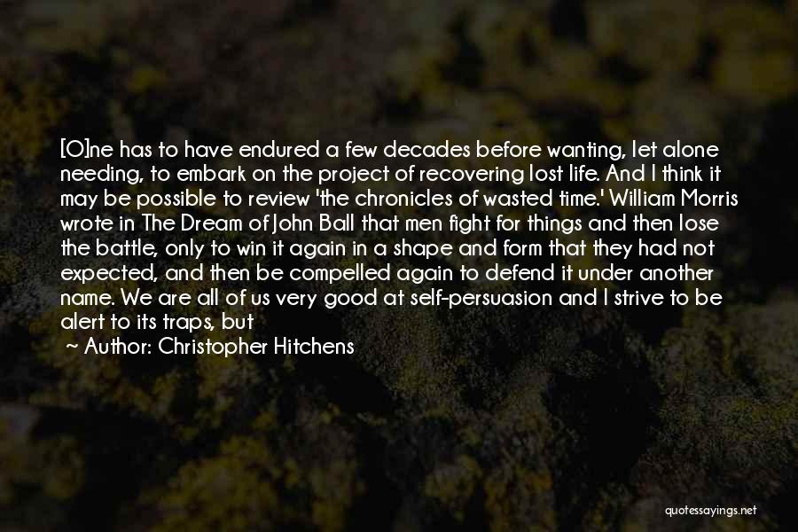 Christopher Hitchens Quotes: [o]ne Has To Have Endured A Few Decades Before Wanting, Let Alone Needing, To Embark On The Project Of Recovering