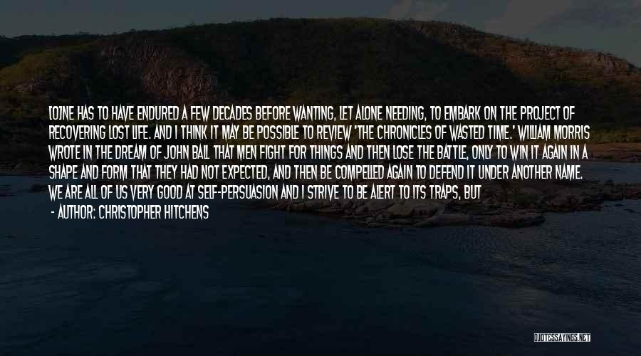 Christopher Hitchens Quotes: [o]ne Has To Have Endured A Few Decades Before Wanting, Let Alone Needing, To Embark On The Project Of Recovering