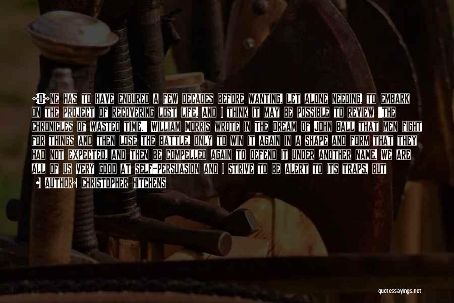 Christopher Hitchens Quotes: [o]ne Has To Have Endured A Few Decades Before Wanting, Let Alone Needing, To Embark On The Project Of Recovering