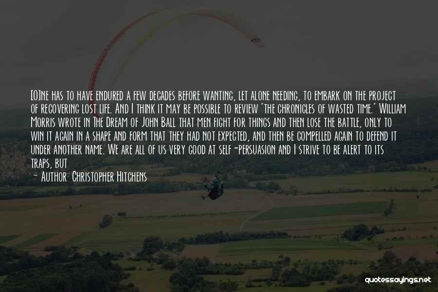 Christopher Hitchens Quotes: [o]ne Has To Have Endured A Few Decades Before Wanting, Let Alone Needing, To Embark On The Project Of Recovering