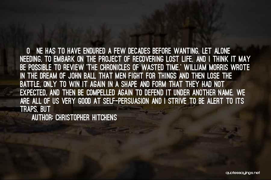 Christopher Hitchens Quotes: [o]ne Has To Have Endured A Few Decades Before Wanting, Let Alone Needing, To Embark On The Project Of Recovering