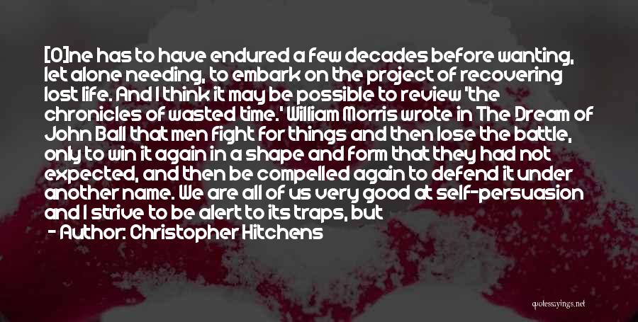 Christopher Hitchens Quotes: [o]ne Has To Have Endured A Few Decades Before Wanting, Let Alone Needing, To Embark On The Project Of Recovering