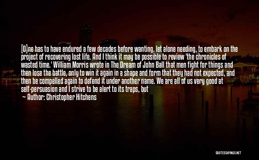 Christopher Hitchens Quotes: [o]ne Has To Have Endured A Few Decades Before Wanting, Let Alone Needing, To Embark On The Project Of Recovering