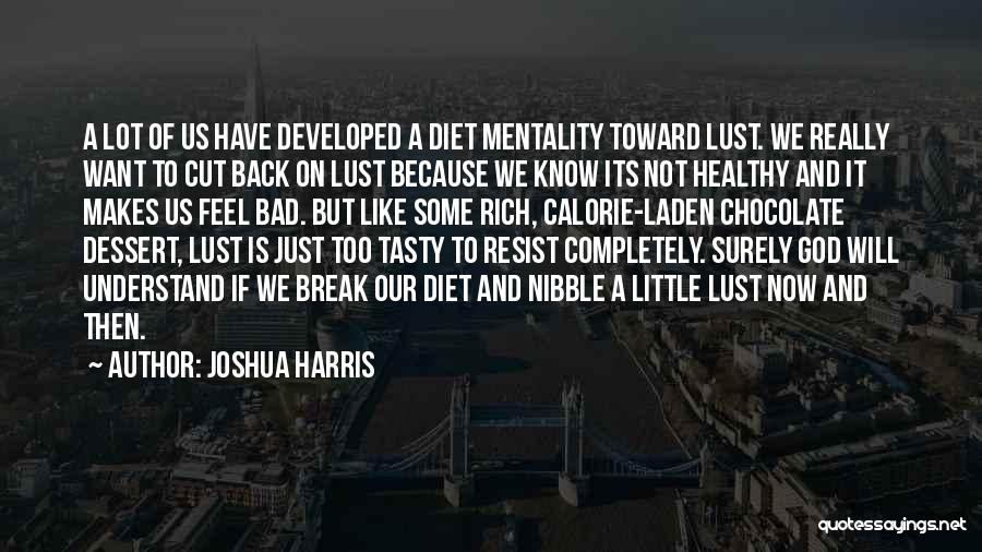 Joshua Harris Quotes: A Lot Of Us Have Developed A Diet Mentality Toward Lust. We Really Want To Cut Back On Lust Because