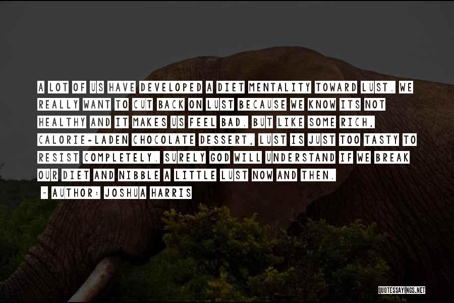 Joshua Harris Quotes: A Lot Of Us Have Developed A Diet Mentality Toward Lust. We Really Want To Cut Back On Lust Because