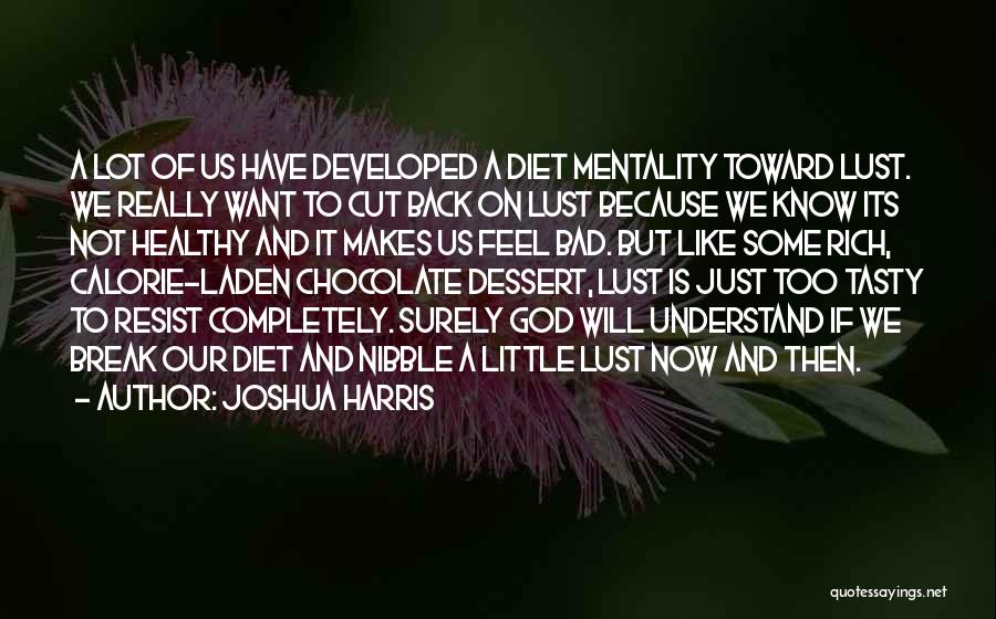 Joshua Harris Quotes: A Lot Of Us Have Developed A Diet Mentality Toward Lust. We Really Want To Cut Back On Lust Because