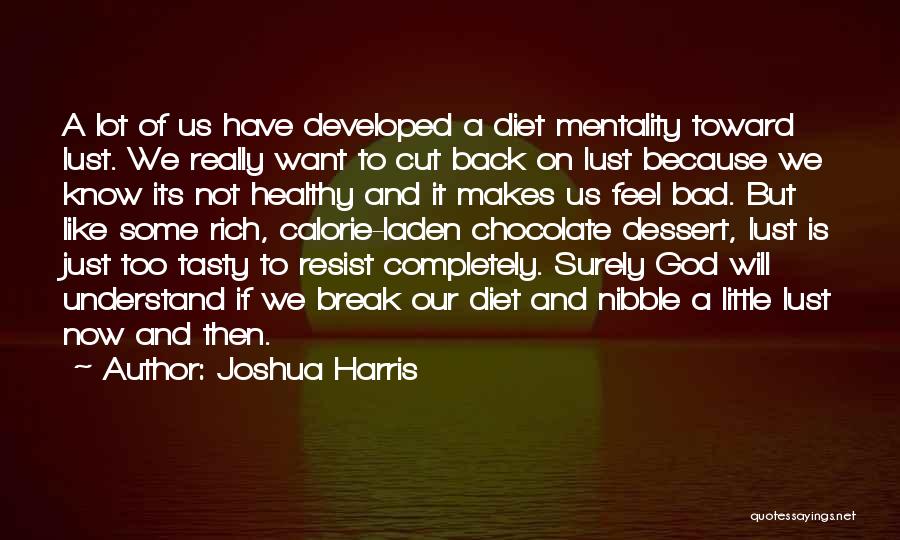 Joshua Harris Quotes: A Lot Of Us Have Developed A Diet Mentality Toward Lust. We Really Want To Cut Back On Lust Because