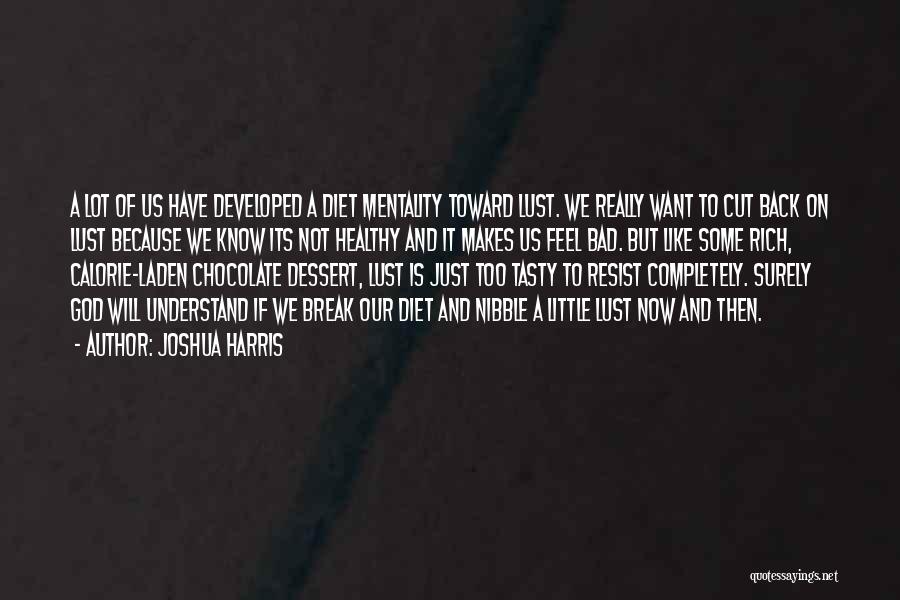 Joshua Harris Quotes: A Lot Of Us Have Developed A Diet Mentality Toward Lust. We Really Want To Cut Back On Lust Because